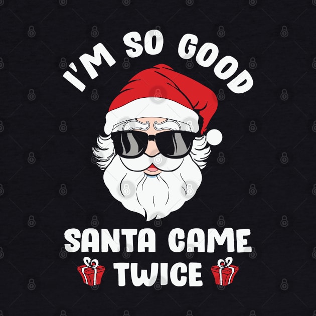 I'm so Good Santa Came Twice on Christmas by MZeeDesigns